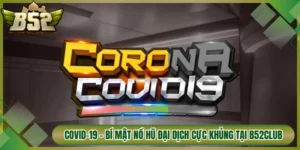 Covid-19 - Bí Mật Nổ Hũ Đại Dịch Cực Khủng Tại B52Club