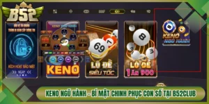 Keno Ngũ Hành - Bí Mật Chinh Phục Con Số Tại Cổng B52Club