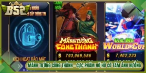 Mãnh Tướng Công Thành - Cực Phẩm Nổ Hũ Có Tầm Ảnh Hưởng