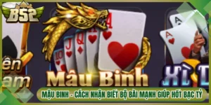 Mậu Binh - Cách Nhận Biết Bộ Bài Mạnh Giúp Hốt Bạc Tỷ