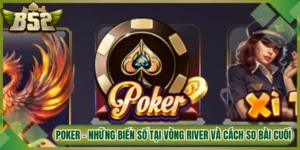 Poker - Những Biến Số Tại Vòng River Và Cách So Bài Cuối