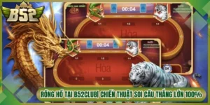 Rồng Hổ Tại B52Club | Chiến Thuật Soi Cầu Thắng Lớn 100%